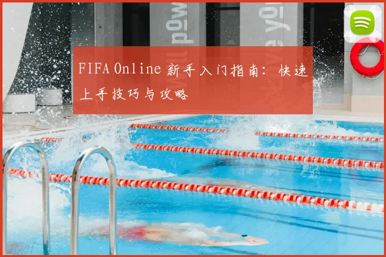 FIFA Online 新手入门指南：快速上手技巧与攻略